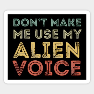 Don't Make Me Use My Alien Voice Magnet